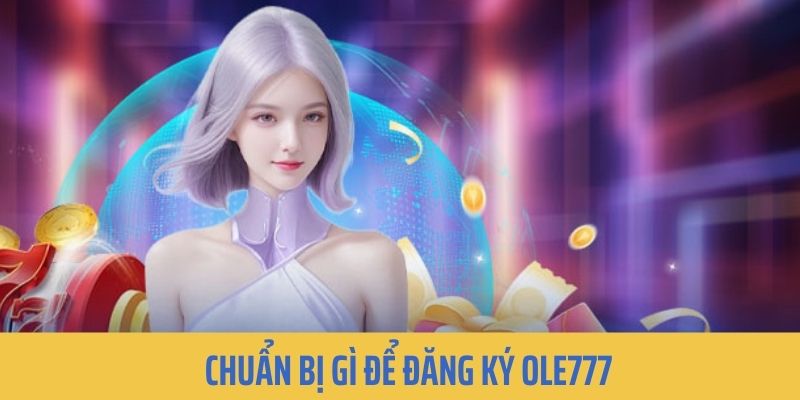 Phải chuẩn bị gì trước khi tạo account tại đơn vị nhà cái 